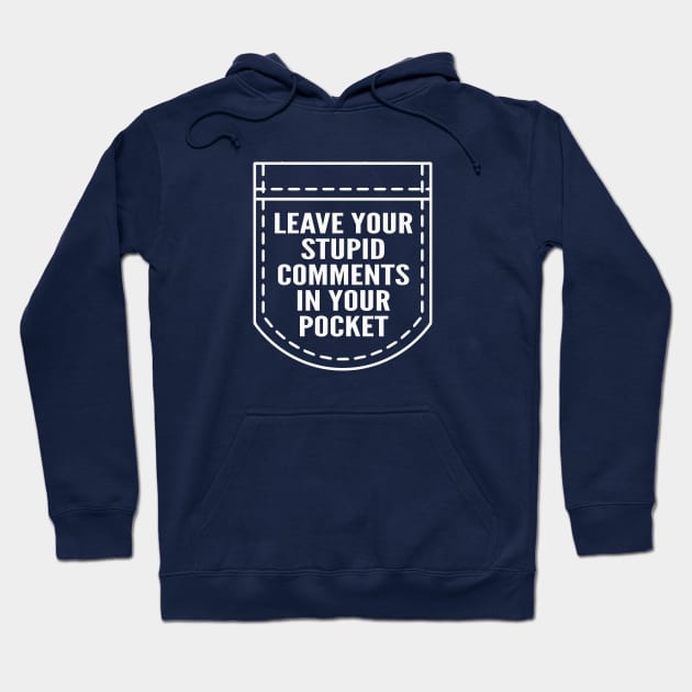 Leave Your Stupid Comments In Your Pocket Hoodie by Cosmo Gazoo